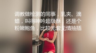 医疗调教鼻祖 上海女王 · 4爱前高潮吹，肛门开发，龟头责，  丰满漂亮女医生亲自上场做爱，带徒出师！