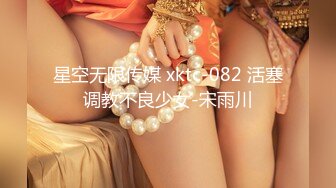 星空无限传媒 xktc-082 活塞调教不良少女-宋雨川