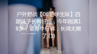 户外野战【00后学生妹】四眼妹子长得好纯，今年刚满18岁，紧身牛仔裤，长得太嫩了 (1)