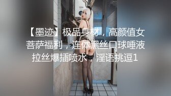 【墨迹】极品身材，高颜值女菩萨福利，连体黑丝口球唾液拉丝爆插喷水，淫语挑逗1