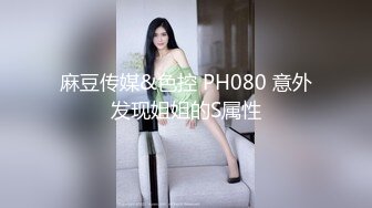 麻豆传媒&色控 PH080 意外发现姐姐的S属性