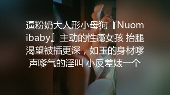 逼粉奶大人形小母狗『Nuomibaby』主动的性瘾女孩 抬腿渴望被插更深，如玉的身材嗲声嗲气的淫叫 小反差婊一个