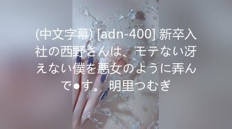 (中文字幕) [adn-400] 新卒入社の西野さんは、モテない冴えない僕を悪女のように弄んで●す。 明里つむぎ