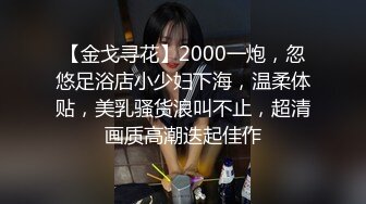 【金戈寻花】2000一炮，忽悠足浴店小少妇下海，温柔体贴，美乳骚货浪叫不止，超清画质高潮迭起佳作