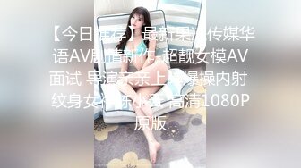 【今日推荐】最新果冻传媒华语AV剧情新作-超靓女模AV面试 导演亲亲上阵爆操内射 纹身女神陈小云 高清1080P原版