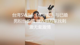 台湾SWAG『优米娜』与已婚男粉丝偷情 潜入对方家找刺激无套激情