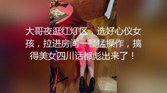 大哥夜逛红灯区，选好心仪女孩，拉进房间一顿猛操作，搞得美女四川话都彪出来了！