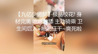 【九亿少男梦】极品校花! 身材完美 吃鸡互舔 主动骑乘 卫生间后入~啪啪狂干~爽死啦~! (1)