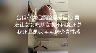 合租小情侣露脸爱爱自拍 男友让女女吃JJ 女女不同意还说 我还上课呢 毛毛稀少真性感