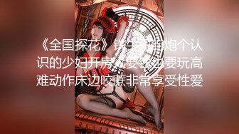 《全国探花》铁牛哥约炮个认识的少妇开房人要钱也要玩高难动作床边咬蔗非常享受性爱