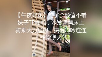 【午夜寻花】约了个颜值不错妹子TP啪啪，沙发调情床上骑乘大力猛操，搞得呻吟连连非常诱人