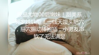 极品尤物00后嫩妹！甜美系邻家妹妹型！一线天馒头肥穴，掰穴振动棒抽插，小男友JB软了无法满足