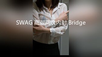 SWAG 高潮两次内射 Bridget