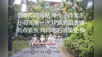 伪娘吃鸡贴贴 矮个子体育生小哥哥第一次3P操男娘表情有点紧张 鸡鸡吃的很享受 操逼很卖力