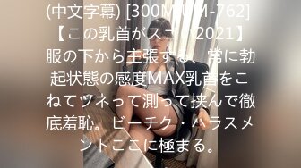 (中文字幕) [300MIUM-762] 【この乳首がスゴい2021】服の下から主張する、常に勃起状態の感度MAX乳首をこねてツネって測って挟んで徹底羞恥。ビーチク・ハラスメントここに極まる。