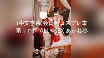 (中文字幕)会員制コスプレ本番サロン ALL 4SEX あかね葵