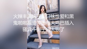 火辣丰满妹子重口味性爱和黑鬼啪啪视觉冲击粗大鸡巴插入骚穴干到子宫太狠了