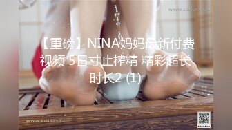 【重磅】NINA妈妈最新付费视频 5日寸止榨精 精彩超长时长2 (1)