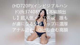 (HD720P)(インビジブルハンド)(fc3740892)【本編顔出し】超人気メンエス嬢　誰もが虜になる全身リップに濃厚アナル舐め、中出し含む高額--。