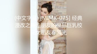 (中文字幕) [MIMK-075] 经典漫改之睡走朋友的极品巨乳校花女朋友春风光