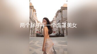 两个胖子干一个面罩美女